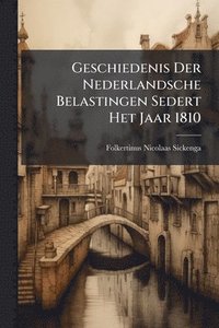 bokomslag Geschiedenis Der Nederlandsche Belastingen Sedert Het Jaar 1810