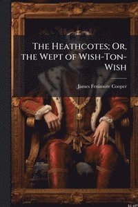 bokomslag Heathcotes; Or, the Wept of Wish-Ton-Wish