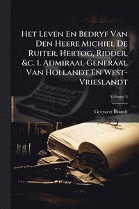 bokomslag Het Leven En Bedryf Van Den Heere Michiel De Ruiter, Hertog, Ridder, &c. 1. Admiraal Generaal Van Hollandt En West-Vrieslandt