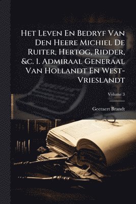 bokomslag Het Leven En Bedryf Van Den Heere Michiel De Ruiter, Hertog, Ridder, &c. 1. Admiraal Generaal Van Hollandt En West-Vrieslandt