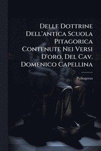 bokomslag Delle Dottrine Dell'antica Scuola Pitagorica Contenute Nei Versi D'oro, Del Cav. Domenico Capellina