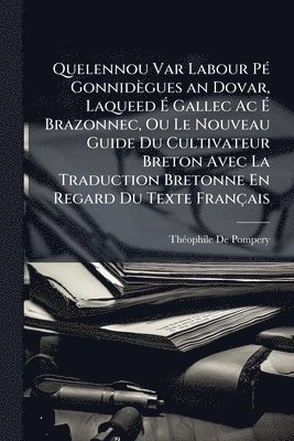 bokomslag Quelennou Var Labour PÃ(c) Gonnidègues an Dovar, Laqueed Ã? Gallec Ac Ã? Brazonnec, Ou Le Nouveau Guide Du Cultivateur Breton Avec La Traduc