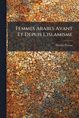 bokomslag Femmes Arabes Avant Et Depuis L'islamisme