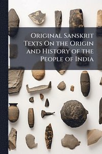 bokomslag Original Sanskrit Texts On the Origin and History of the People of India
