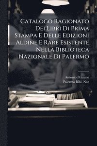 bokomslag Catalogo Ragionato Dei Libri Di Prima Stampa E Delle Edizioni Aldine E Rare Esistente Nella Biblioteca Nazionale Di Palermo
