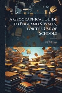 bokomslag Geographical Guide to England & Wales, for the Use of Schools