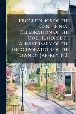 bokomslag Proceedings of the Centennial Celebration of the One Hundredth Anniversary of the Incorporation of the Town of Jaffrey, N.H