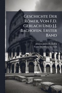 bokomslag Geschichte Der Römer, Von F.D. Gerlach Und J.J. Bachofen, Erster Band