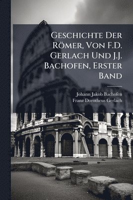 bokomslag Geschichte Der Römer, Von F.D. Gerlach Und J.J. Bachofen, Erster Band