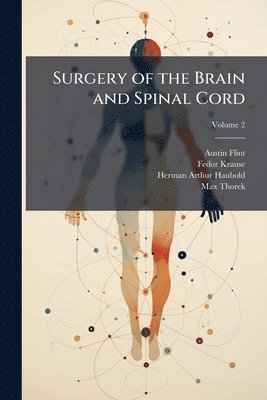 Austin Flint, Fedor Krause, Herman Arthur Haubold - Surgery of the Brain and Spinal Cord, Häftad