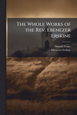 bokomslag Whole Works of the Rev. Ebenezer Erskine