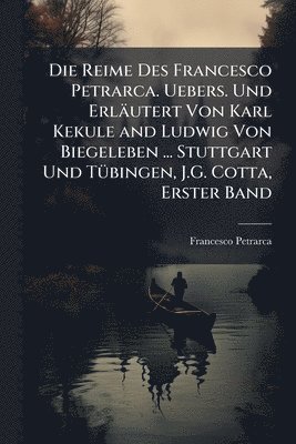 bokomslag Die Reime Des Francesco Petrarca. Uebers. Und Erläutert Von Karl Kekule and Ludwig Von Biegeleben ... Stuttgart Und TÃ1/4bingen, J.G. Cotta, Erster Ba