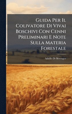 bokomslag Guida Per Il Colivatore Di Vivai Boschivi Con Cenni Preliminari E Note Sulla Materia Forestale
