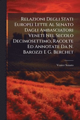 Venice Senato - Relazioni Degli Stati Europei Lette Al Senato Dagli Ambasciatori Veneti Nel Secolo Decimosettimo, Racolte Ed Annotate Da N. Barozzi E G. Berchet, Häftad