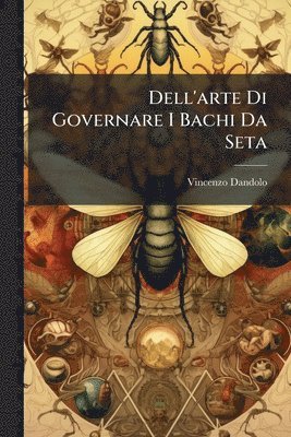 Vincenzo Dandolo - Dell'arte Di Governare I Bachi Da Seta, Häftad