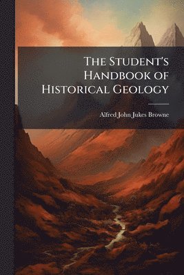 Alfred John Jukes-Browne - Student's Handbook of Historical Geology, Häftad