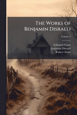 Edmund Gosse, Benjamin Disraeli, Robert Arnot - Works of Benjamin Disraeli, Häftad