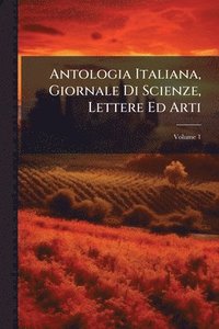 bokomslag Antologia Italiana, Giornale Di Scienze, Lettere Ed Arti