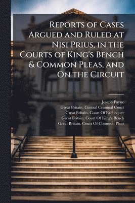Reports of Cases Argued and Ruled at Nisi Prius, in the Courts of King's Bench & Common Pleas, and On the Circuit