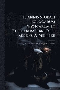 bokomslag Ioannis Stobaei Eclogarum Physicarum Et Ethicarum Libri Duo, Recens. A. Meineke