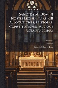 bokomslag Sanctissimi Domini Nostri Leonis Papae XIII Allocutiones, Epistolae, Constitutiones, Aliaque Acta Praecipua