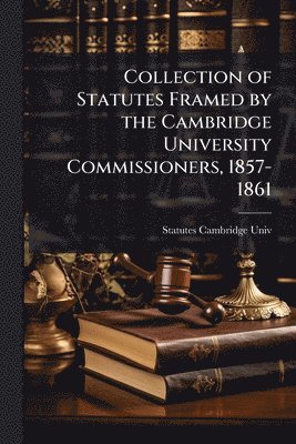 bokomslag Collection of Statutes Framed by the Cambridge University Commissioners, 1857-1861