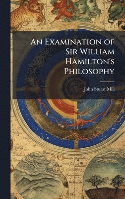 John Stuart Mill - Examination of Sir William Hamilton's Philosophy, Inbunden