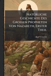 bokomslag NatÃ1/4rliche Geschichte Des Grossen Propheten Von Nazareth, Erster Theil