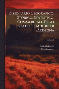 bokomslag Dizionario Geografico, Storico, Statistico, Commerciale Degli Stati Di S.M. Il Re Di Sardegna