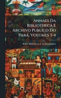 bokomslag Annaes Da Bibliotheca E Archivo Publico Do ParÃ¡, Volumes 3-4