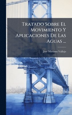 bokomslag Tratado Sobre El Movimiento Y Aplicaciones De Las Aguas ...