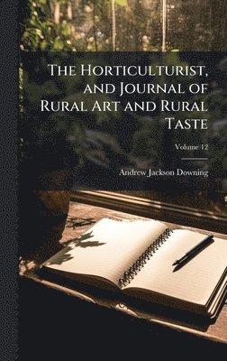 Andrew Jackson Downing - Horticulturist, and Journal of Rural Art and Rural Taste, Inbunden