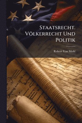 Staatsrecht. Völkerrecht Und Politik