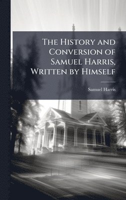 bokomslag History and Conversion of Samuel Harris, Written by Himself