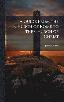 bokomslag Guide From the Church of Rome to the Church of Christ