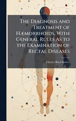 bokomslag The Diagnosis and Treatment of HÃ¿morrhoids, With General Rules As to the Examination of Rectal Diseases