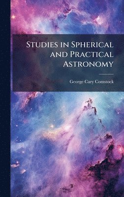 Studies in Spherical and Practical Astronomy