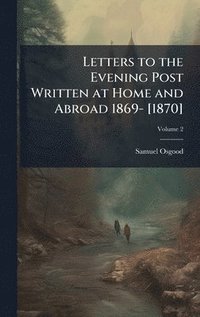 bokomslag Letters to the Evening Post Written at Home and Abroad 1869- [1870]