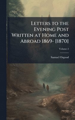 bokomslag Letters to the Evening Post Written at Home and Abroad 1869- [1870]
