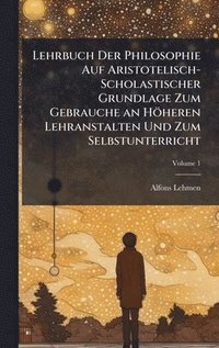 bokomslag Lehrbuch Der Philosophie Auf Aristotelisch-Scholastischer Grundlage Zum Gebrauche an Höheren Lehranstalten Und Zum Selbstunterricht