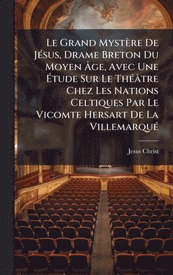 bokomslag Grand Mystère De JÃ(c)sus, Drame Breton Du Moyen Ã¿ge, Avec Une Ã¿tude Sur Le ThÃ(c)âtre Chez Les Nations Celtiques Par Le Vicomte Hersart De La VillemarquÃ(c)