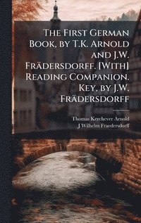 bokomslag The First German Book, by T.K. Arnold and J.W. FrÃ¿dersdorff. [With] Reading Companion. Key, by J.W. FrÃ¿dersdorff