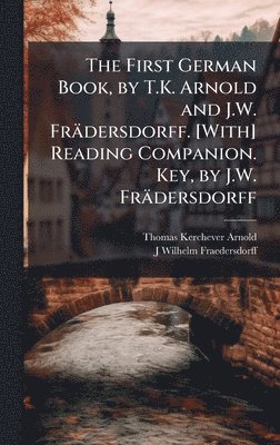 bokomslag The First German Book, by T.K. Arnold and J.W. FrÃ¿dersdorff. [With] Reading Companion. Key, by J.W. FrÃ¿dersdorff