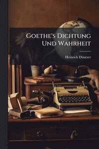 bokomslag Goethe's Dichtung Und Wahrheit