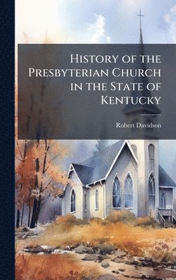 bokomslag History of the Presbyterian Church in the State of Kentucky