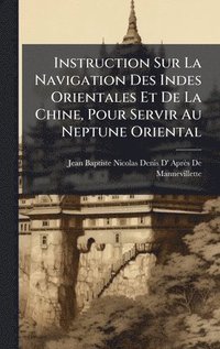 bokomslag Instruction Sur La Navigation Des Indes Orientales Et De La Chine, Pour Servir Au Neptune Oriental
