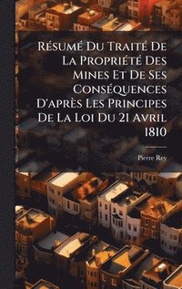 bokomslag RÃ(c)sumÃ(c) Du TraitÃ(c) De La PropriÃ(c)tÃ(c) Des Mines Et De Ses ConsÃ(c)quences D'après Les Principes De La Loi Du 21 Avril 1810
