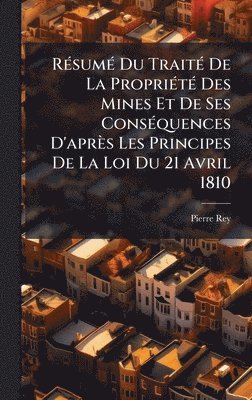 bokomslag RÃ(c)sumÃ(c) Du TraitÃ(c) De La PropriÃ(c)tÃ(c) Des Mines Et De Ses ConsÃ(c)quences D'après Les Principes De La Loi Du 21 Avril 1810