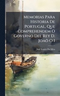 bokomslag Memorias Para Historia De Portugal, Que Comprehendem O Governo Del Rey D. JoaÃµ O I