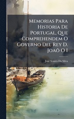 bokomslag Memorias Para Historia De Portugal, Que Comprehendem O Governo Del Rey D. JoaÃµ O I